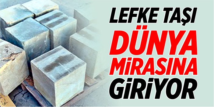 Lefke Taşı, dünya mirasına giriyor