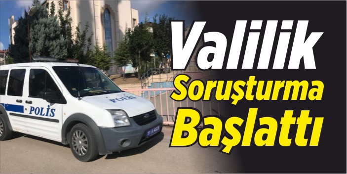 Valilik soruşturma başlattı