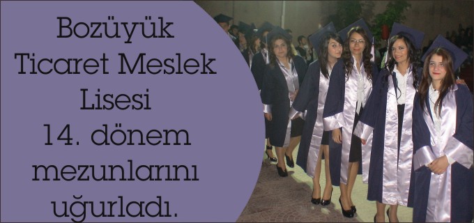 BOZÜYÜK TİCARET MESLEK LİSESİ 14.DÖNEM MEZUNLARINI UĞURLADI