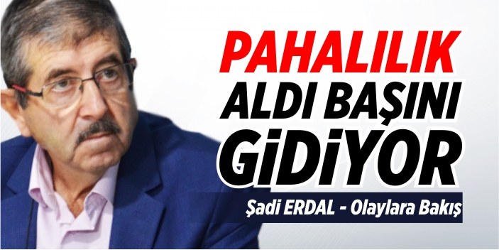 Pahalılık aldı başını gidiyor