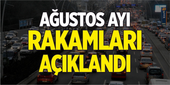 Ağustos ayı rakamları açıklandı