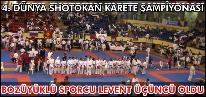 4. DÜNYA SHOTOKAN KARETE ŞAMPİYONASI- BOZÜYÜKLÜ SPORCU LEVENT ÜÇÜNCÜ OLDU