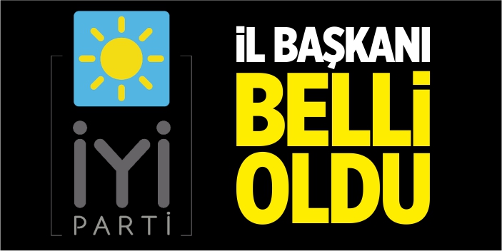 İYİ Parti il başkanı belli oldu