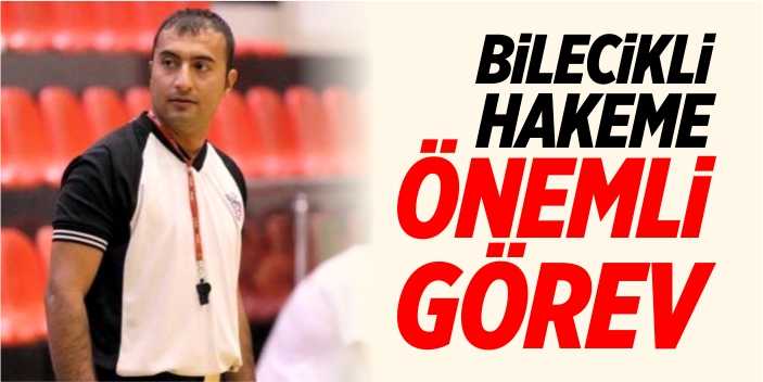Bilecikli hakeme önemli görev