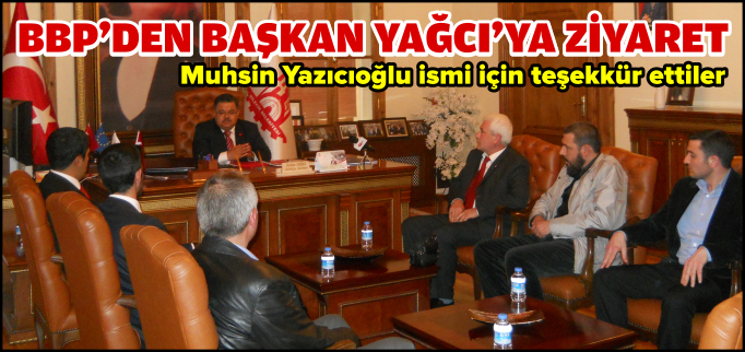 BBP’DEN BAŞKAN YAĞCI’YA ZİYARET
