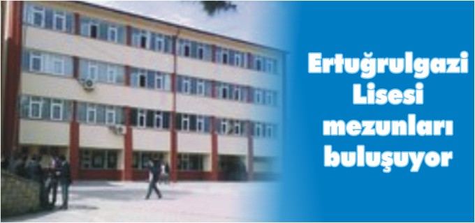 ERTUĞRULGAZİ LİSESİ MEZUNLARI BULUŞUYOR