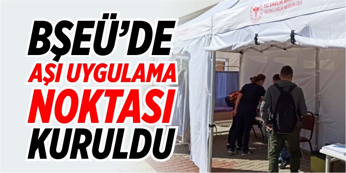 BŞEÜ'de aşı uygulama noktası kuruldu