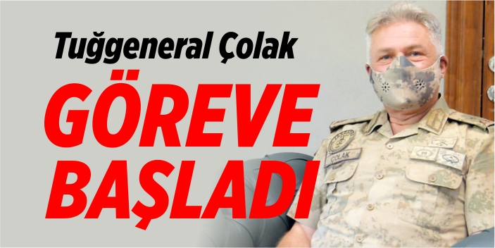 Tuğgeneral Çolak göreve başladı