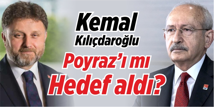 Kılıçdaroğlu, Poyraz'ı mı hedef aldı?