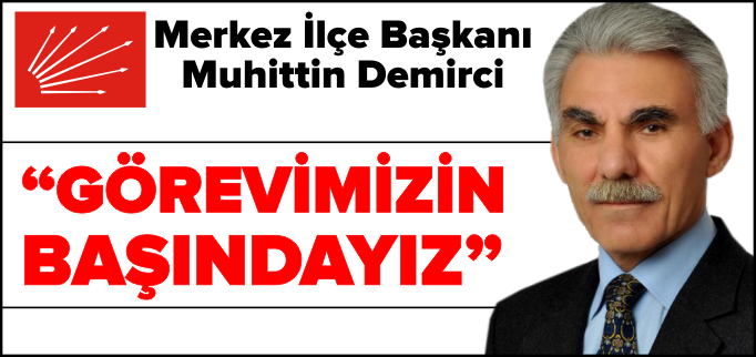 "GÖREVİMİZİN BAŞINDAYIZ"
