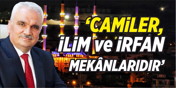 ‘Camiler, ilim ve irfan mekânlarıdır’