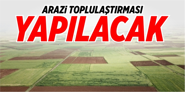 Arazi toplulaştırması yapılacak