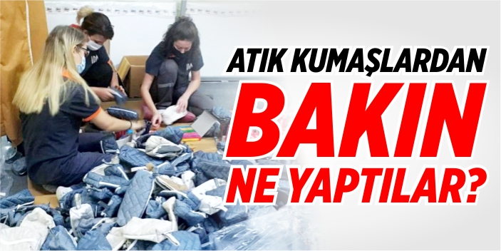 Atık kumaşlardan bakın ne yaptılar?