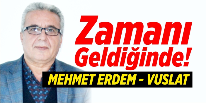 Zamanı geldiğinde!