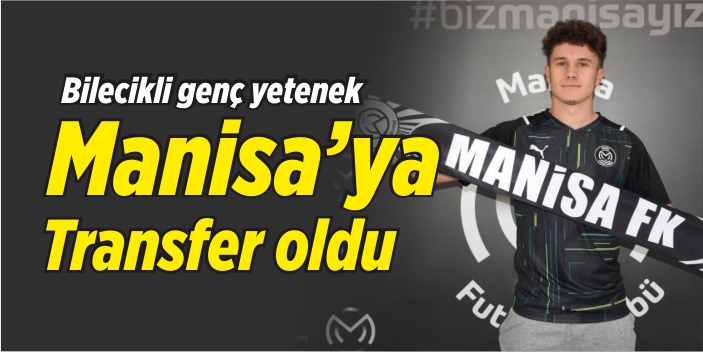 Bilecikli genç yetenek Manisa'ya transfer oldu