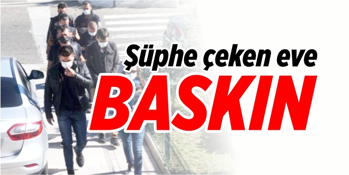 Şüphe çeken eve baskın