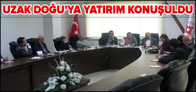 UZAK DOĞU’YA YATIRIM KONUŞULDU