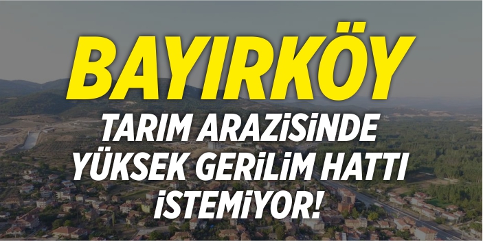 Bayırköy, tarım arazisinde yüksek gerilim hattı istemiyor!
