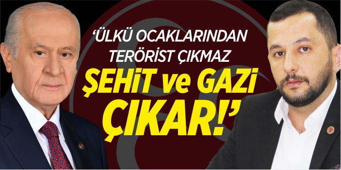 "Ülkü Ocaklarından terörist çıkmaz; şehit ve gazi çıkar!"