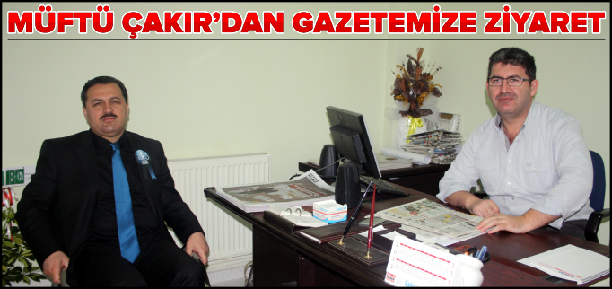 MÜFTÜ ÇAKIR’DAN GAZETEMİZE ZİYARET