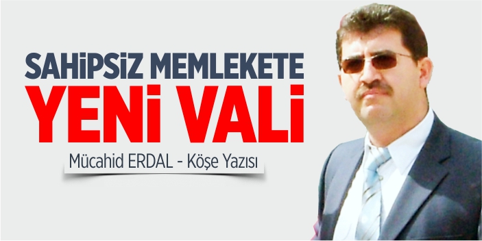 Sahipsiz memlekete yeni vali