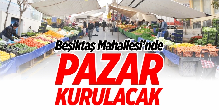Beşiktaş Mahallesi'nde pazar kurulacak