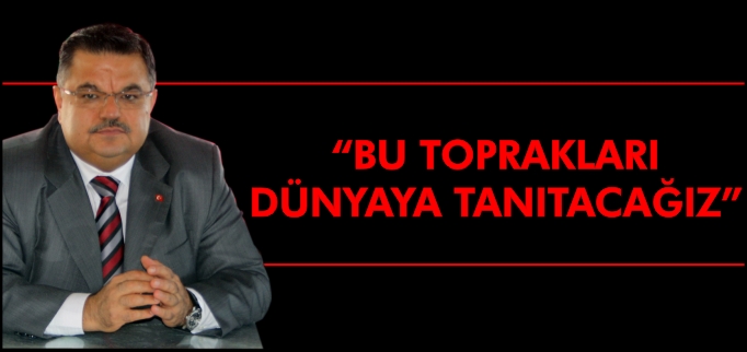 "BU TOPRAKLARI DÜNYAYA TANITACAĞIZ"