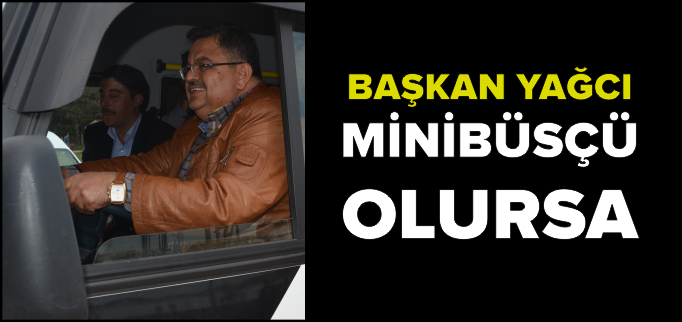 BAŞKAN YAĞCI MİNİBÜSÇÜ OLURSA