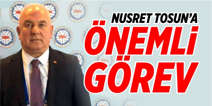 Nusret Tosun'a önemli görev