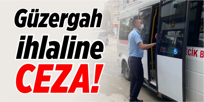 Güzergah ihlaline ceza!