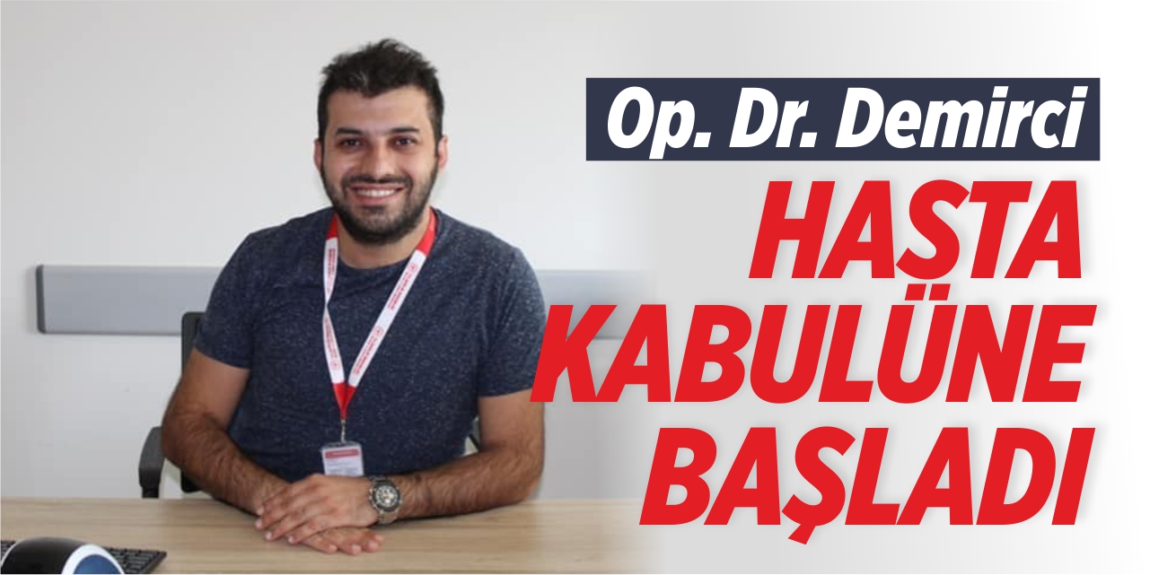 Op. Dr. Demirci hasta kabulüne başladı