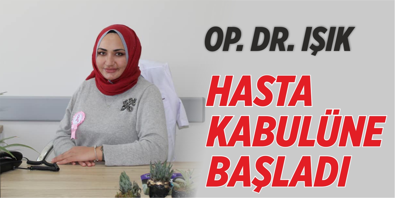 Op. Dr. Işık hasta kabulüne başladı