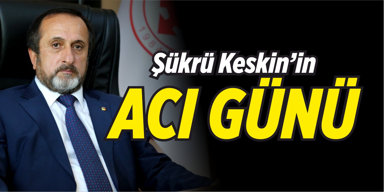 Şükrü Keskin’ in Acı Günü