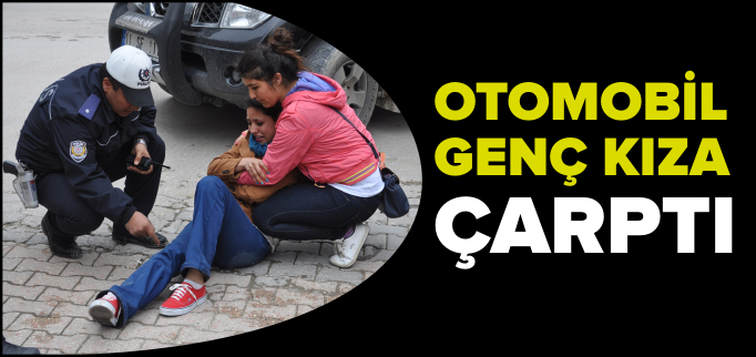 OTOMOBİL GENÇ KIZA ÇARPTI