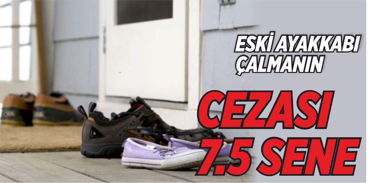 Eski ayakkabı çalmanın cezası 7.5 sene