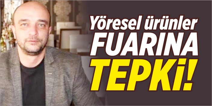 Ahmet Subaşı'dan yöresel ürünler fuarına tepki!