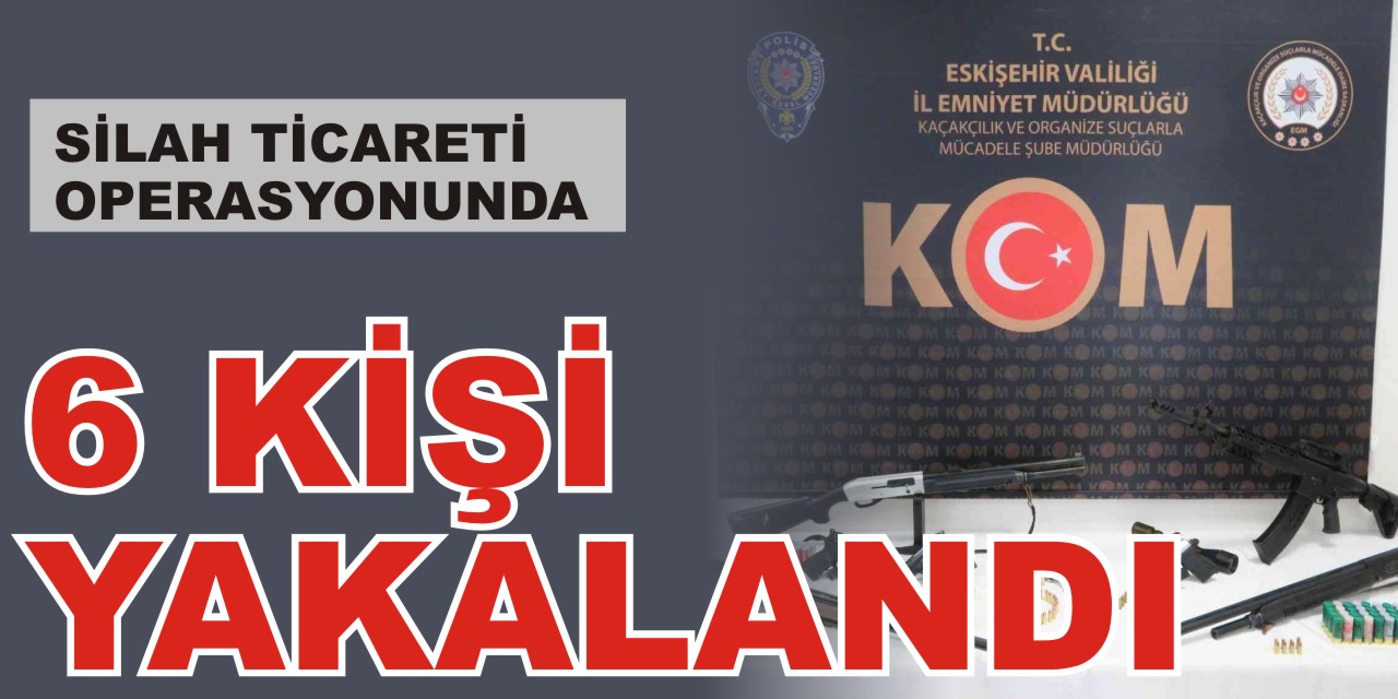 Yasa dışı silah ticareti operasyonunda 6 kişi yakalandı