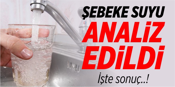 Şebeke suyu analiz edildi!