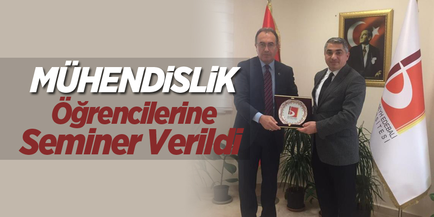 Mühendislik öğrencilerine seminer verildi