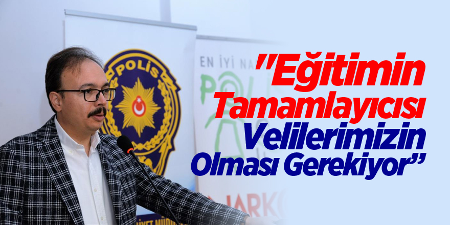 "Eğitimin tamamlayıcısı velilerimizin olması gerekiyor”