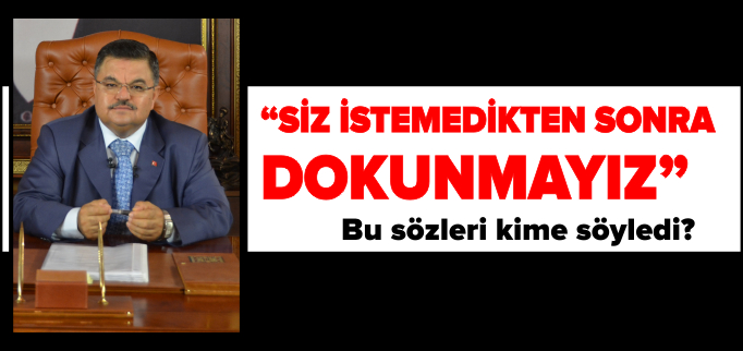 "SİZ İSTEMEDİKTEN SONRA DOKUNMAYIZ"
