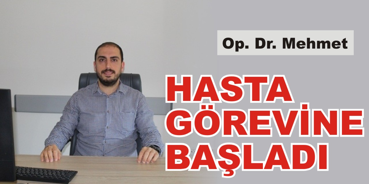 Op. Dr. Mehmet Hasta görevine başladı