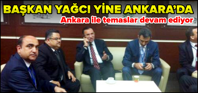 BAŞKAN YAĞCI YİNE ANKARA’DA