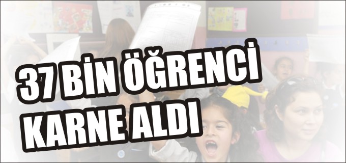 37 BİN ÖĞRENCİ KARNE ALDI