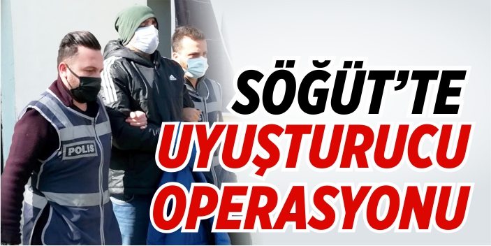 Söğüt’te uyuşturucu operasyonu!