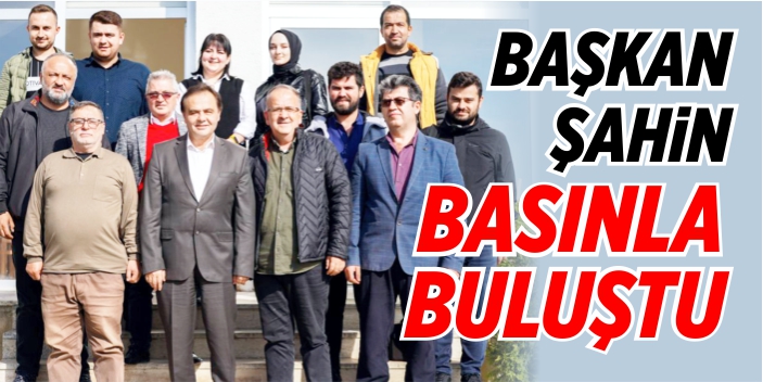 Başkan Şahin basınla buluştu