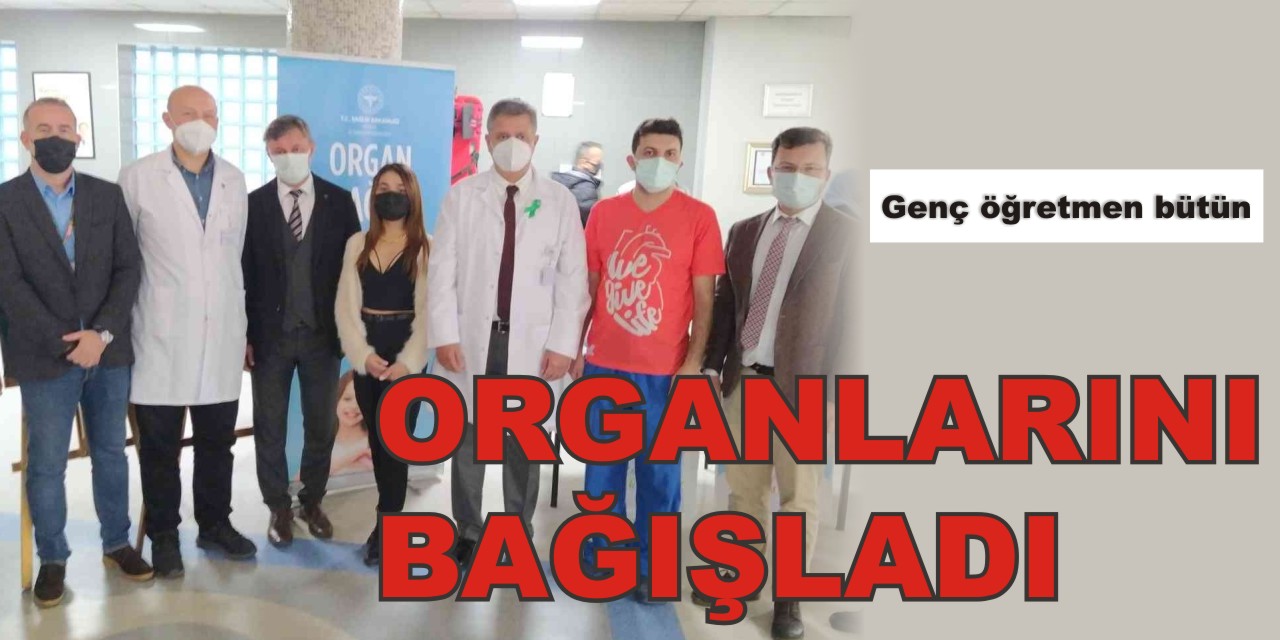 Genç öğretmen bütün organlarını bağışladı