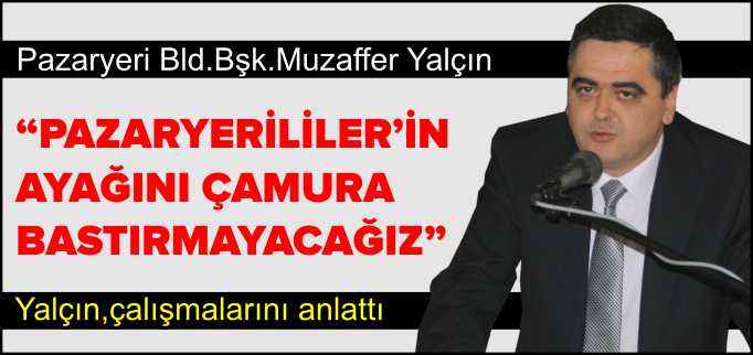 "PAZARYERİLİLER’İN AYAĞINI ÇAMURA BASTIRMAYACAĞIZ"