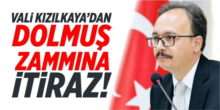 Vali Kızılkaya’dan dolmuş zammına itiraz!