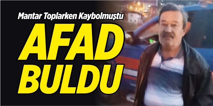 Mantar toplarken kaybolan şahsı AFAD buldu